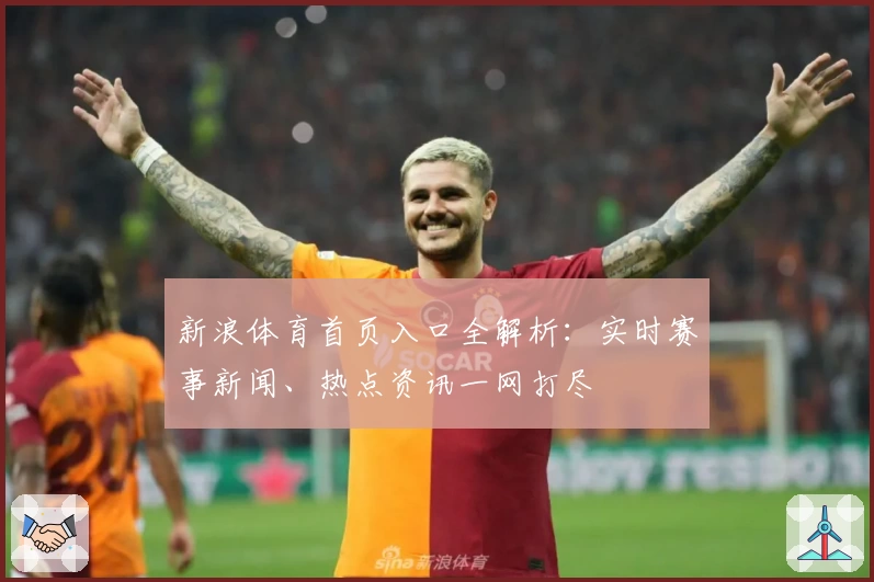 新浪体育首页入口全解析：实时赛事新闻、热点资讯一网打尽
