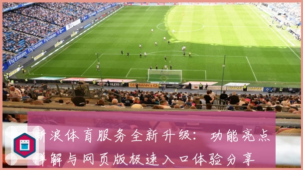 新浪体育服务全新升级:功能亮点详解与网页版极速入口体验分享