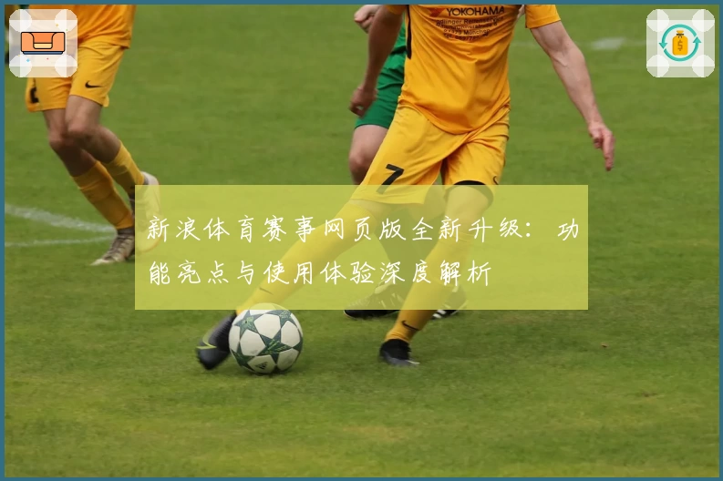 新浪体育赛事网页版全新升级：功能亮点与使用体验深度解析
