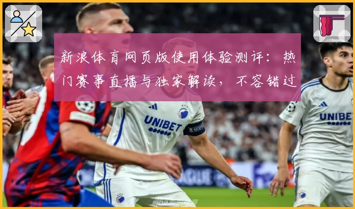 新浪体育网页版使用体验测评：热门赛事直播与独家解读，不容错过的全新体育体验