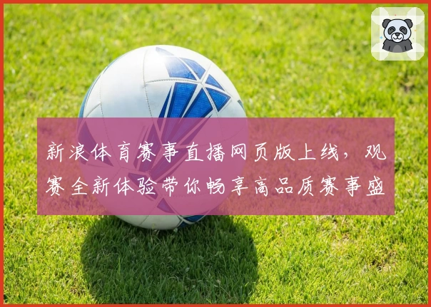 新浪体育赛事直播网页版上线，观赛全新体验带你畅享高品质赛事盛宴