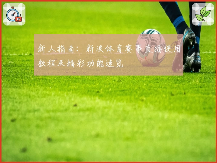 新人指南：新浪体育赛事直播使用教程及精彩功能速览
