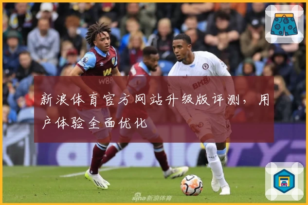 新浪体育官方网站升级版评测，用户体验全面优化
