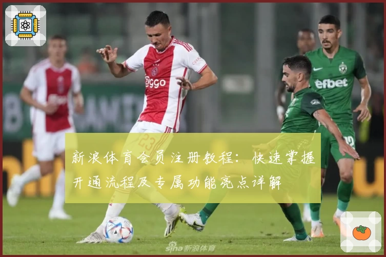 新浪体育会员注册教程：快速掌握开通流程及专属功能亮点详解
