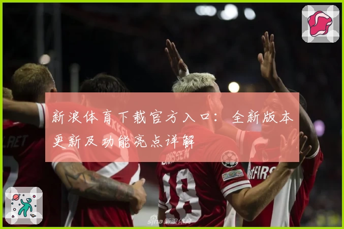 新浪体育下载官方入口：全新版本更新及功能亮点详解